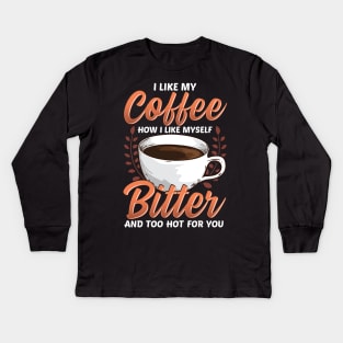 Like My Coffee Like Myself: Bitter Too Hot For You Kids Long Sleeve T-Shirt